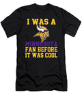 I Was a Minnesota Vikings Fan Before It Was Cool Minnesota Vikings T-Shirt