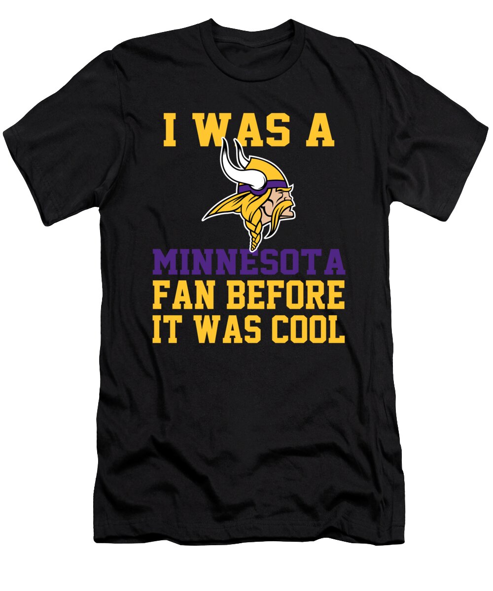 I Was a Minnesota Vikings Fan Before It Was Cool Minnesota Vikings T-Shirt
