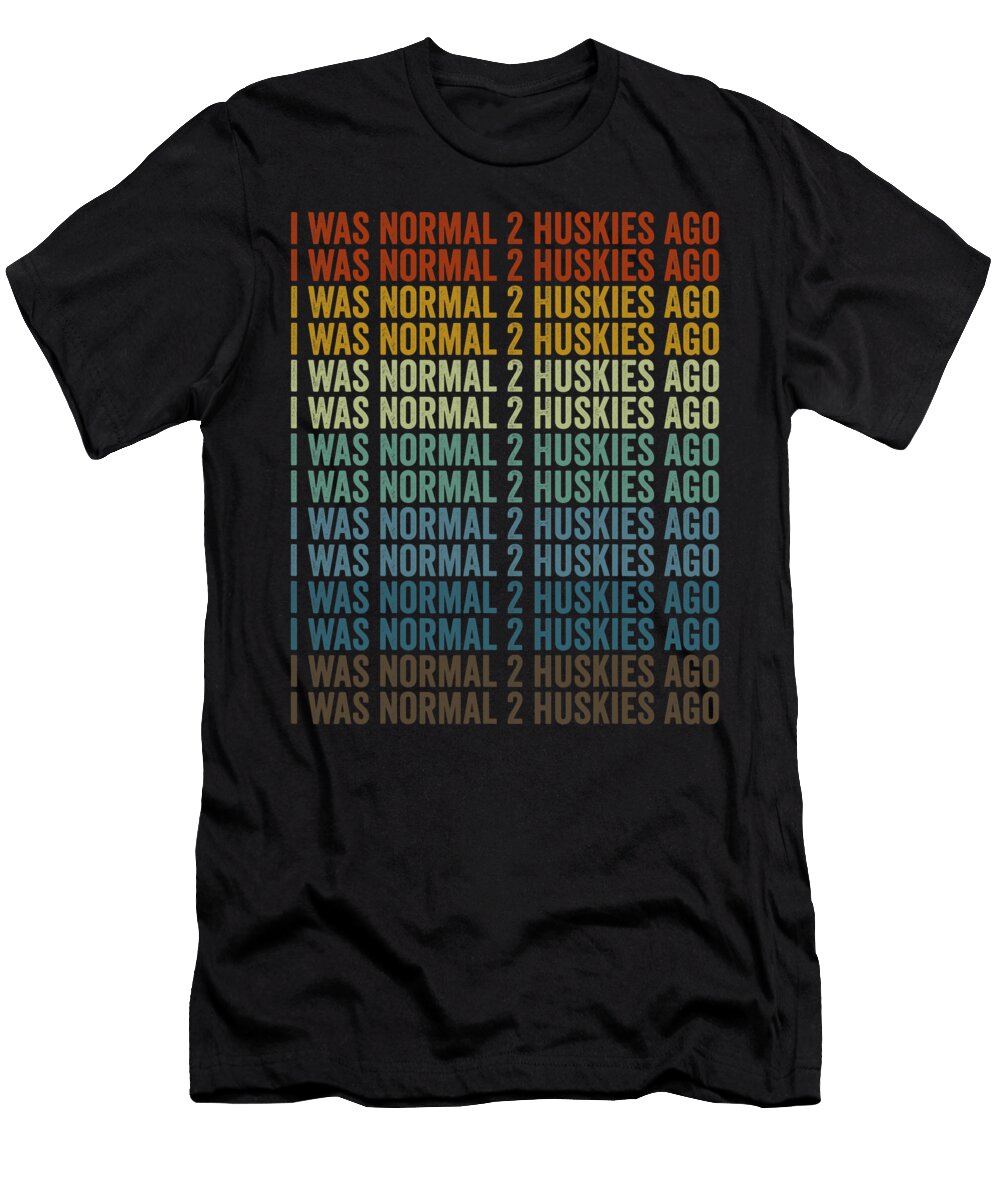 I Was Normal 2 Huskies Ago Siberian Husky Dog Yah Lishr T-Shirt