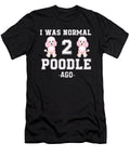 I Was Normal 2 Poodle Ago Funny Dog Lovers Eboni Dabila T-Shirt