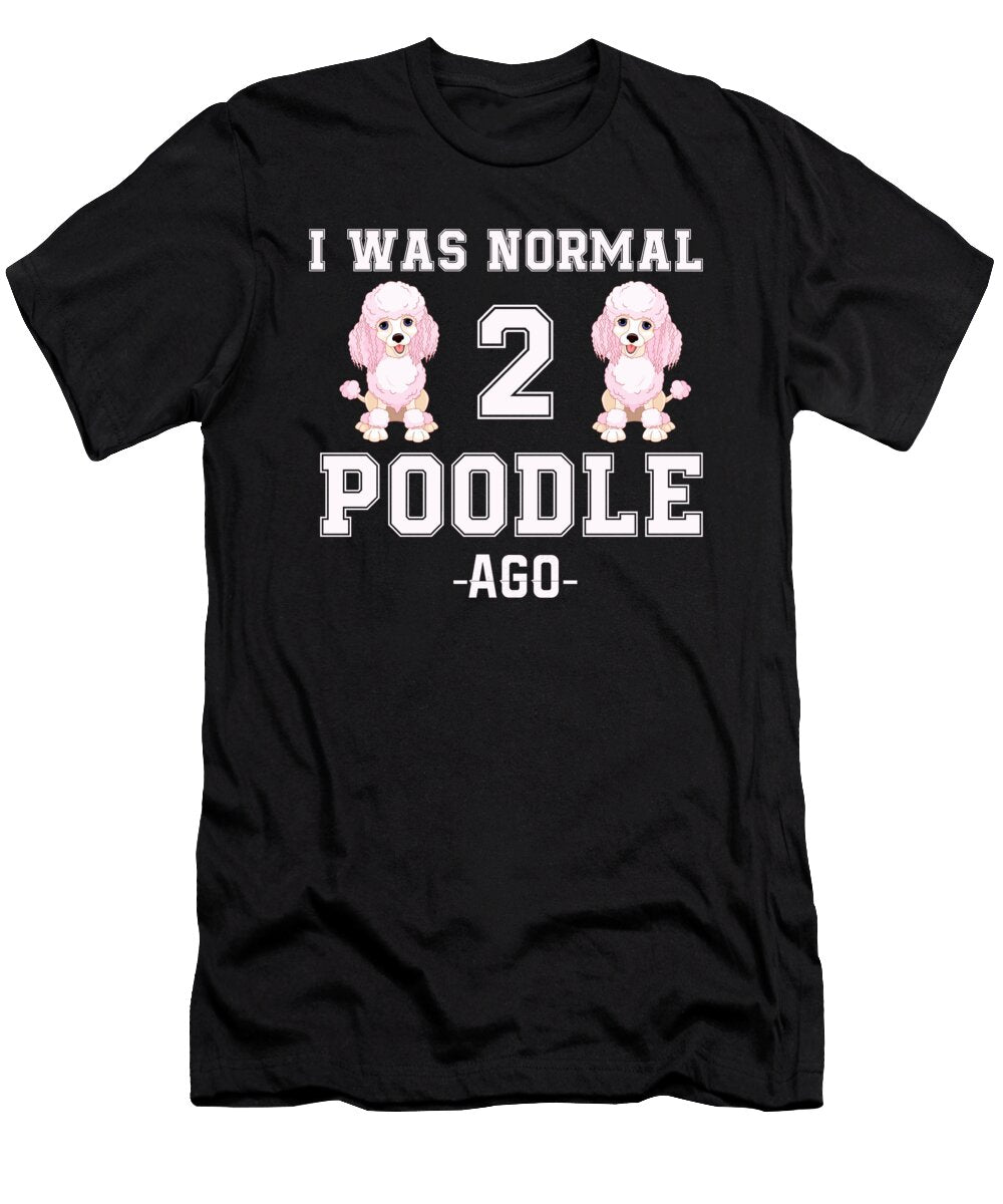 I Was Normal 2 Poodle Ago Funny Dog Lovers Eboni Dabila T-Shirt
