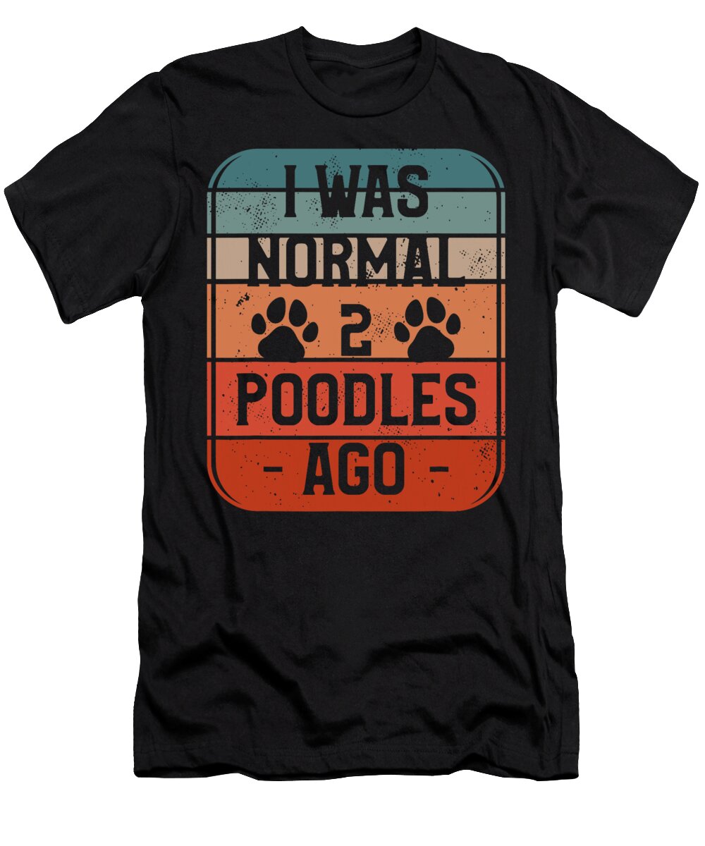 I Was Normal 2 Poodles Ago Poodle Lover Natalie Lidford T-Shirt