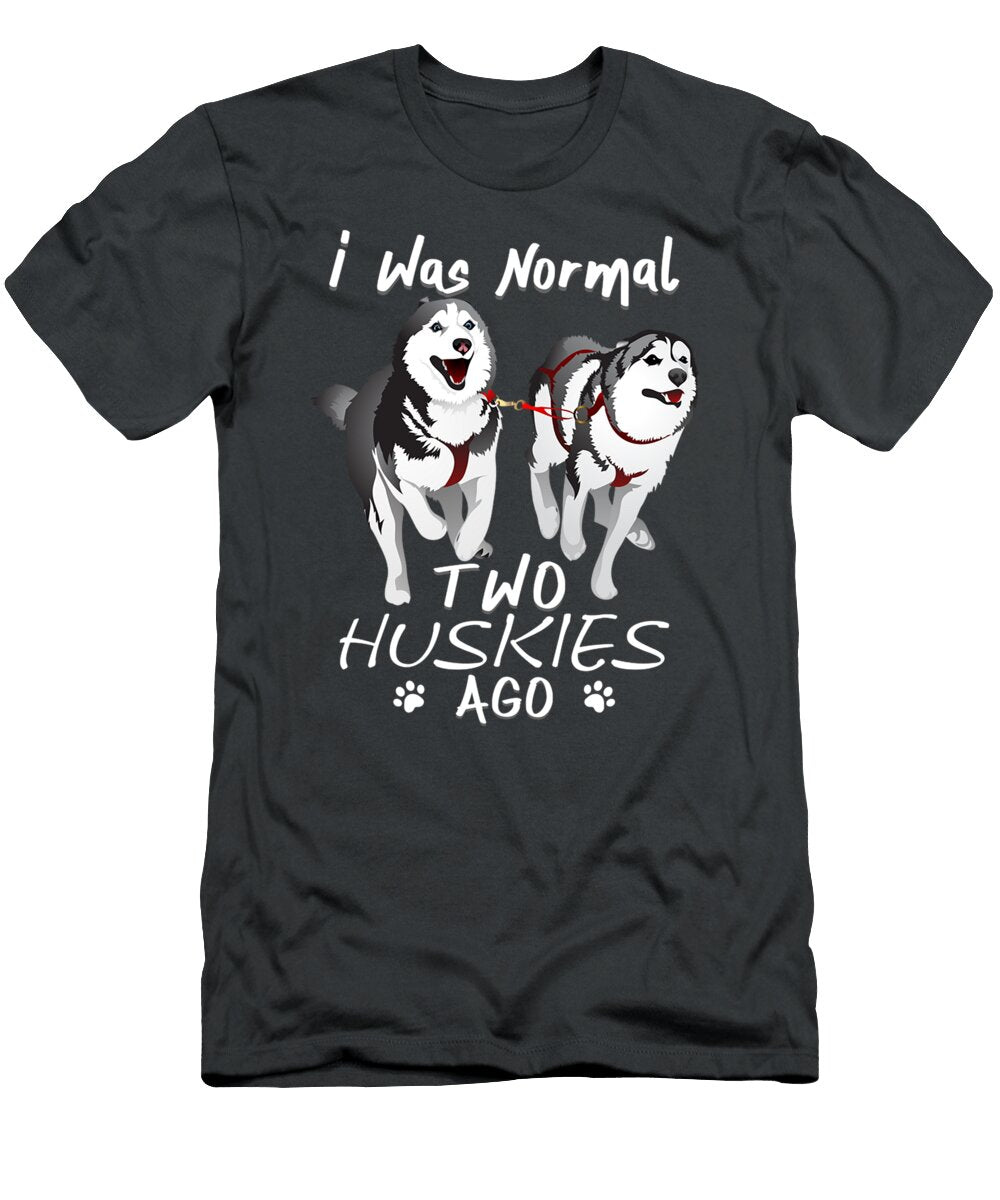 I Was Normal 2 Siberian Huskies Ago Awesome Cute Dog Dilan Sabina T-Shirt