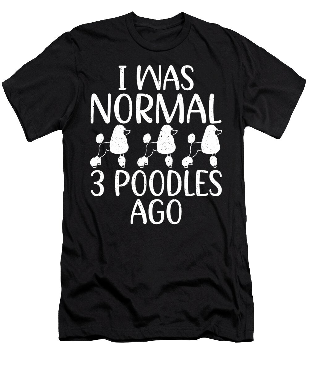 I Was Normal 3 Poodle Ago Funny Poodle Dog Natalie Lidford T-Shirt