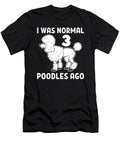I Was Normal 3 Poodles Ago Poodle Dog Alessandra Roth T-Shirt