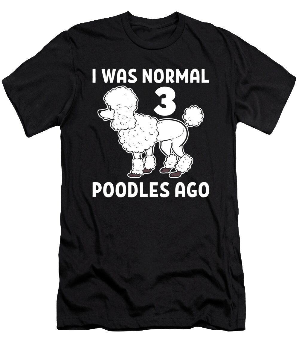 I Was Normal 3 Poodles Ago Poodle Dog Alessandra Roth T-Shirt