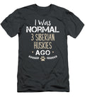 I Was Normal 3 Siberian Huskies Ago Funny Husky Sophie Eleanor T-Shirt
