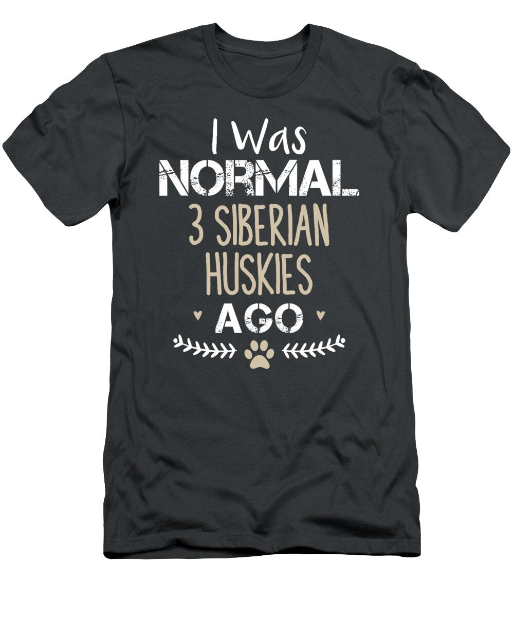 I Was Normal 3 Siberian Huskies Ago Funny Husky Sophie Eleanor T-Shirt