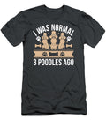 I Was Normal Three Poodles Ago Funny Dog Puppy Sophie Eleanor T-Shirt