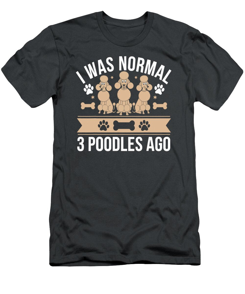 I Was Normal Three Poodles Ago Funny Dog Puppy Sophie Eleanor T-Shirt