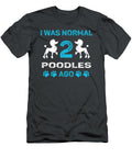 I Was Normal Two Poodles Ago Job T-Shirt