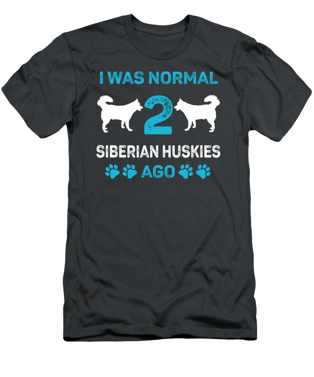 I Was Normal Two Siberian Huskies Ago Job T-Shirt
