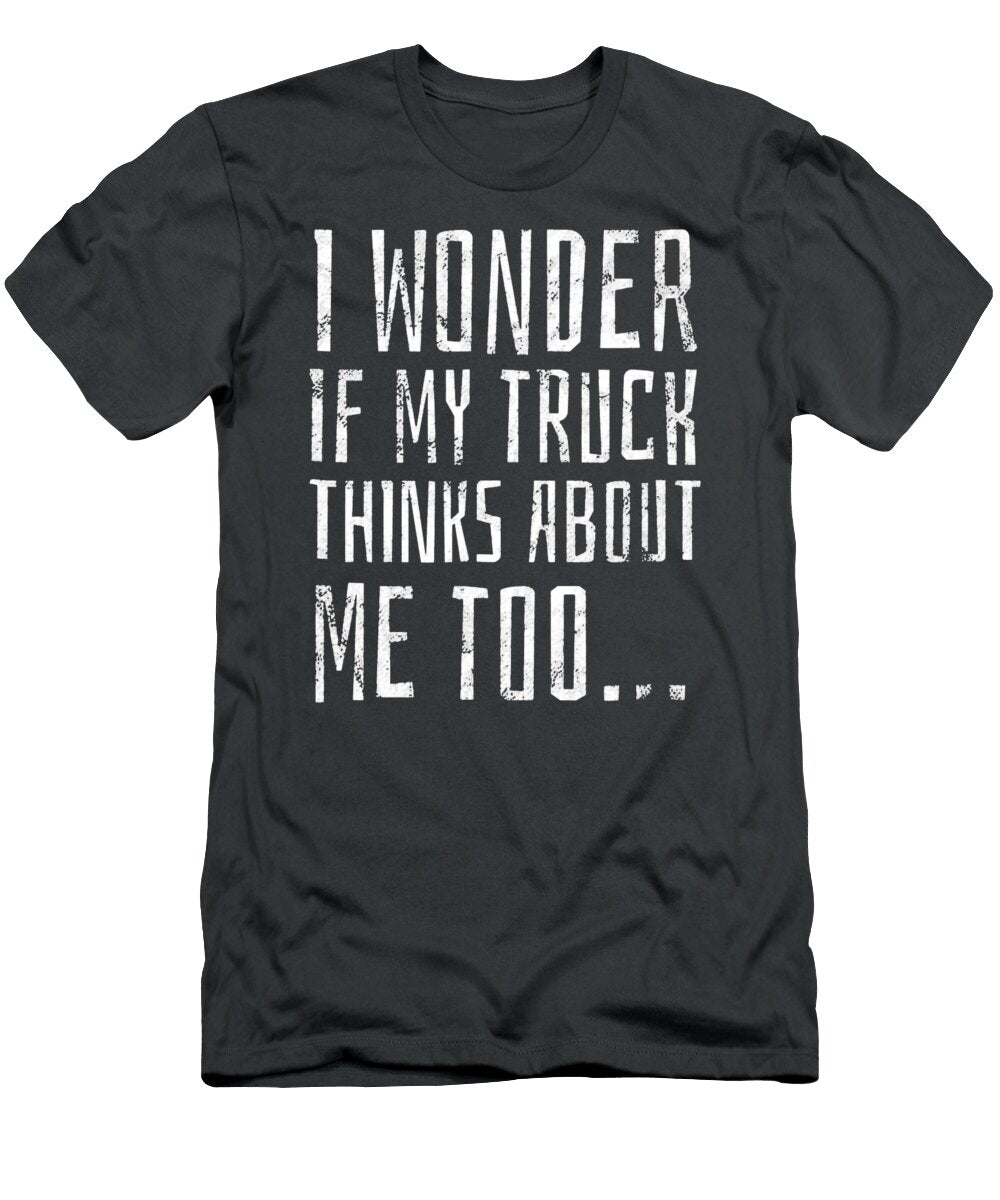 I Wonder If My Truck Thinks About Me Too Anh Nguyen T-Shirt