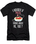 I Wonder If Pasta Thinks About Me Too Me T-Shirt