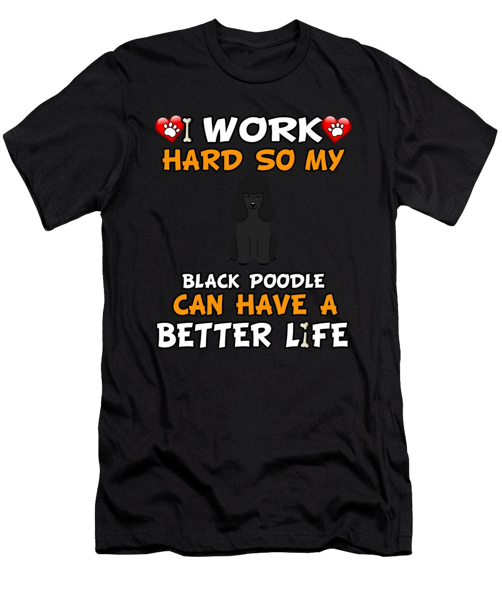 I Work Hard So My Black Poodle Can Have a Better Life Jose O T-Shirt