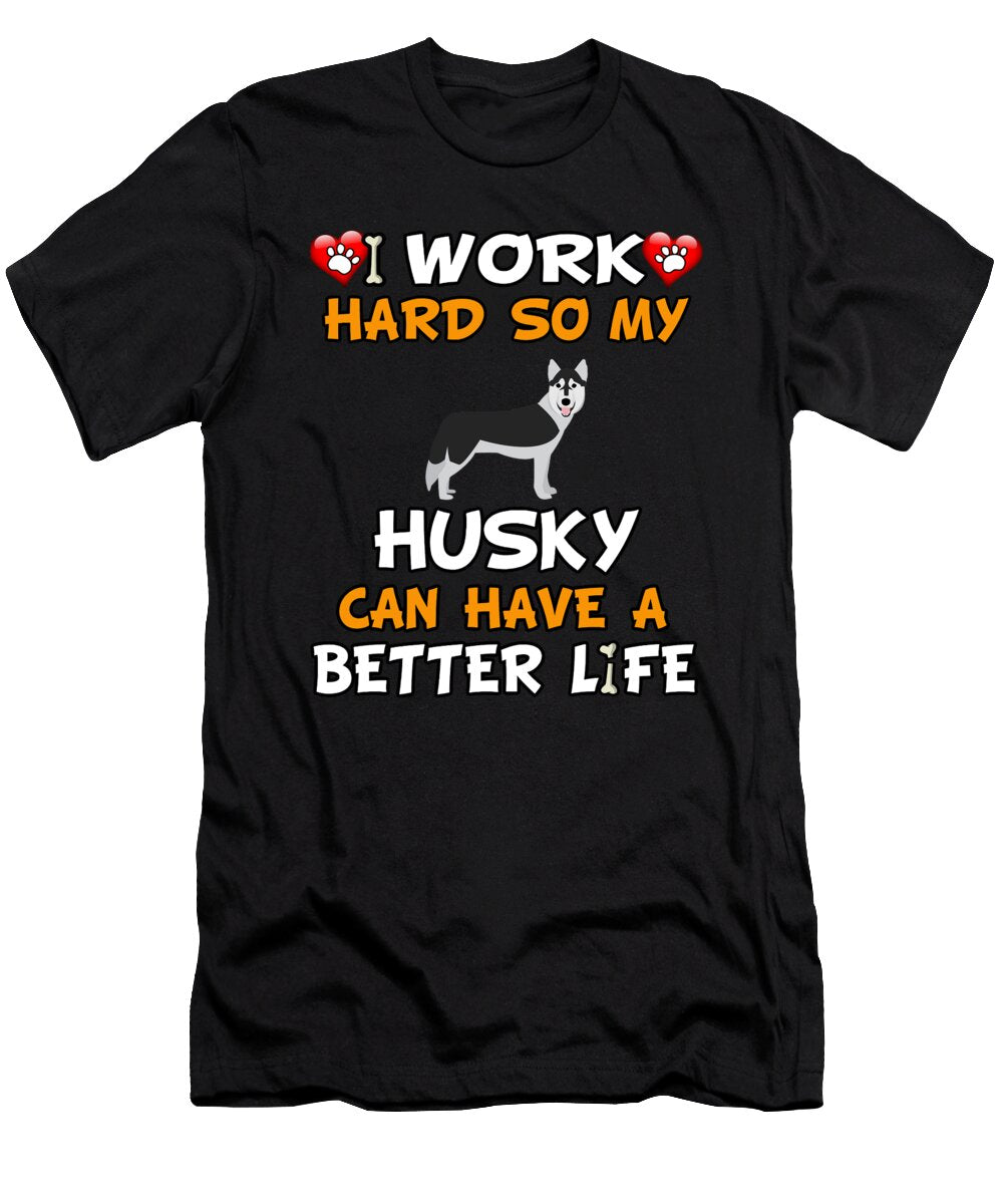 I Work Hard So My Husky Can Have a Better Life Jose O T-Shirt