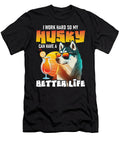 I Work Hard So My Husky Can Have a Better Life Natalie Lidford T-Shirt