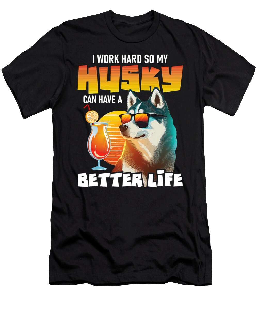 I Work Hard So My Husky Can Have a Better Life Natalie Lidford T-Shirt