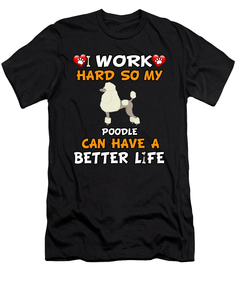 I Work Hard So My Poodle Can Have a Better Life Jose O T-Shirt