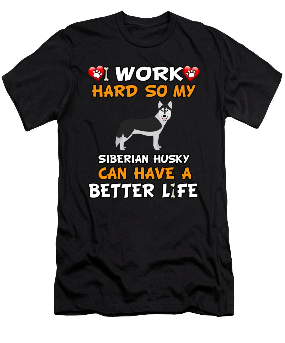 I Work Hard So My Siberian Husky Can Have a Better Life Jose O T-Shirt