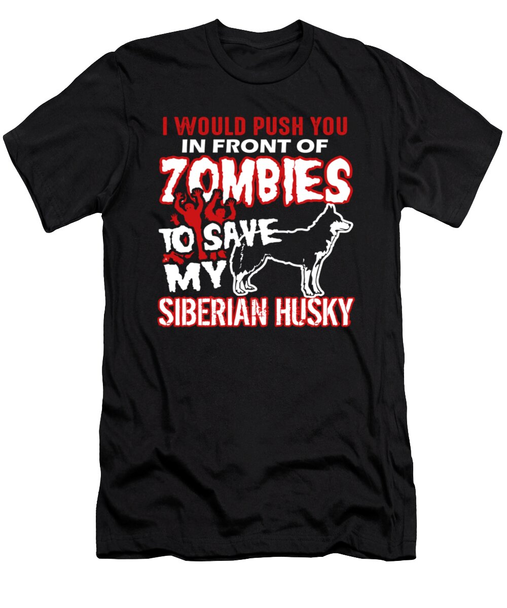 I Would Push You in Front of Zombies to Save My Siberian Husky Tinh Tran Le Thanh T-Shirt