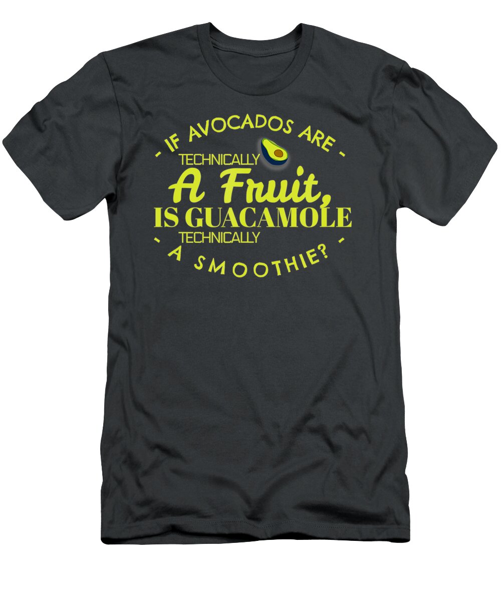 If Avocado Is a Fruit Is Guacamole a Smoothie Handsley Nguyen T-Shirt