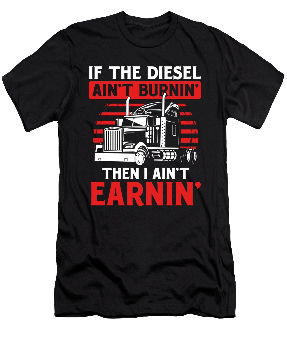 If Diesel Aint Burning Trucker Truck Driver Raphaelartdesign T-Shirt