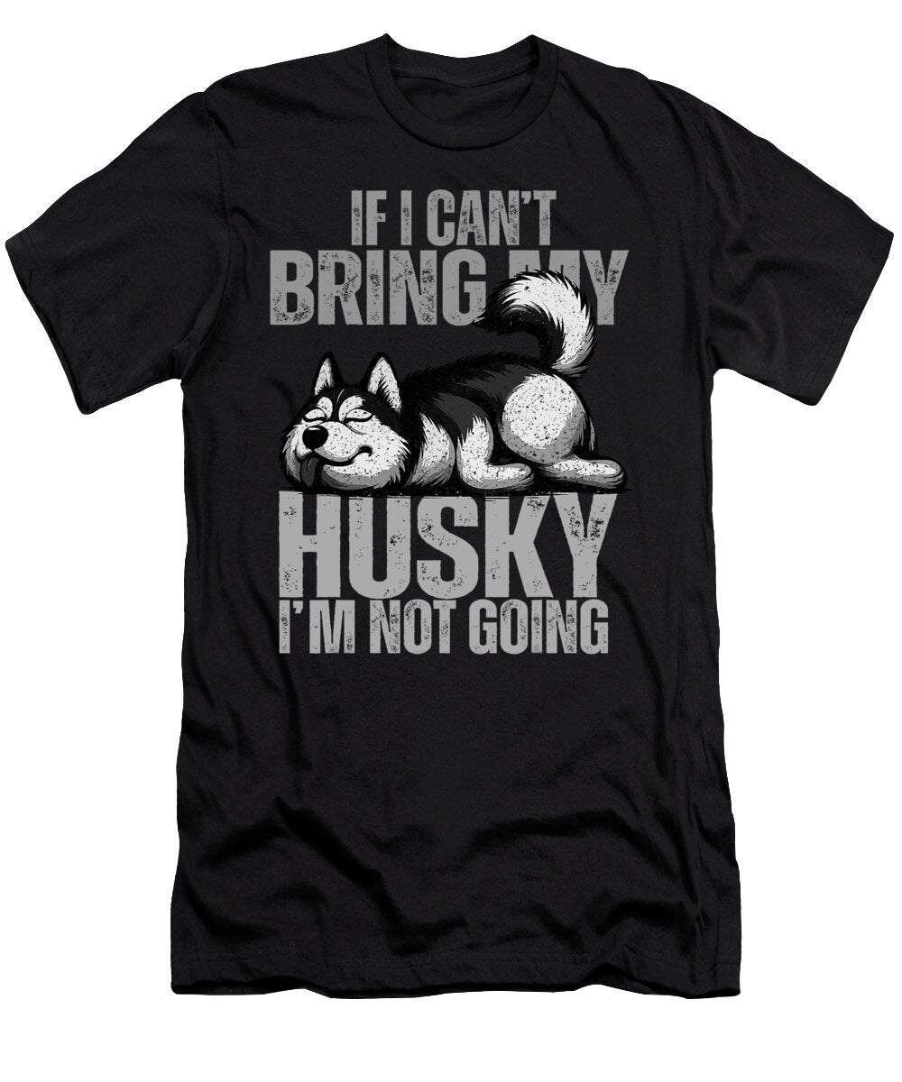 If I Cant Bring My Husky Im Not Going Siberian Natalie Lidford T-Shirt