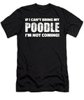 If I Cant Bring My Poodle Im Not Coming By Designzz T-Shirt