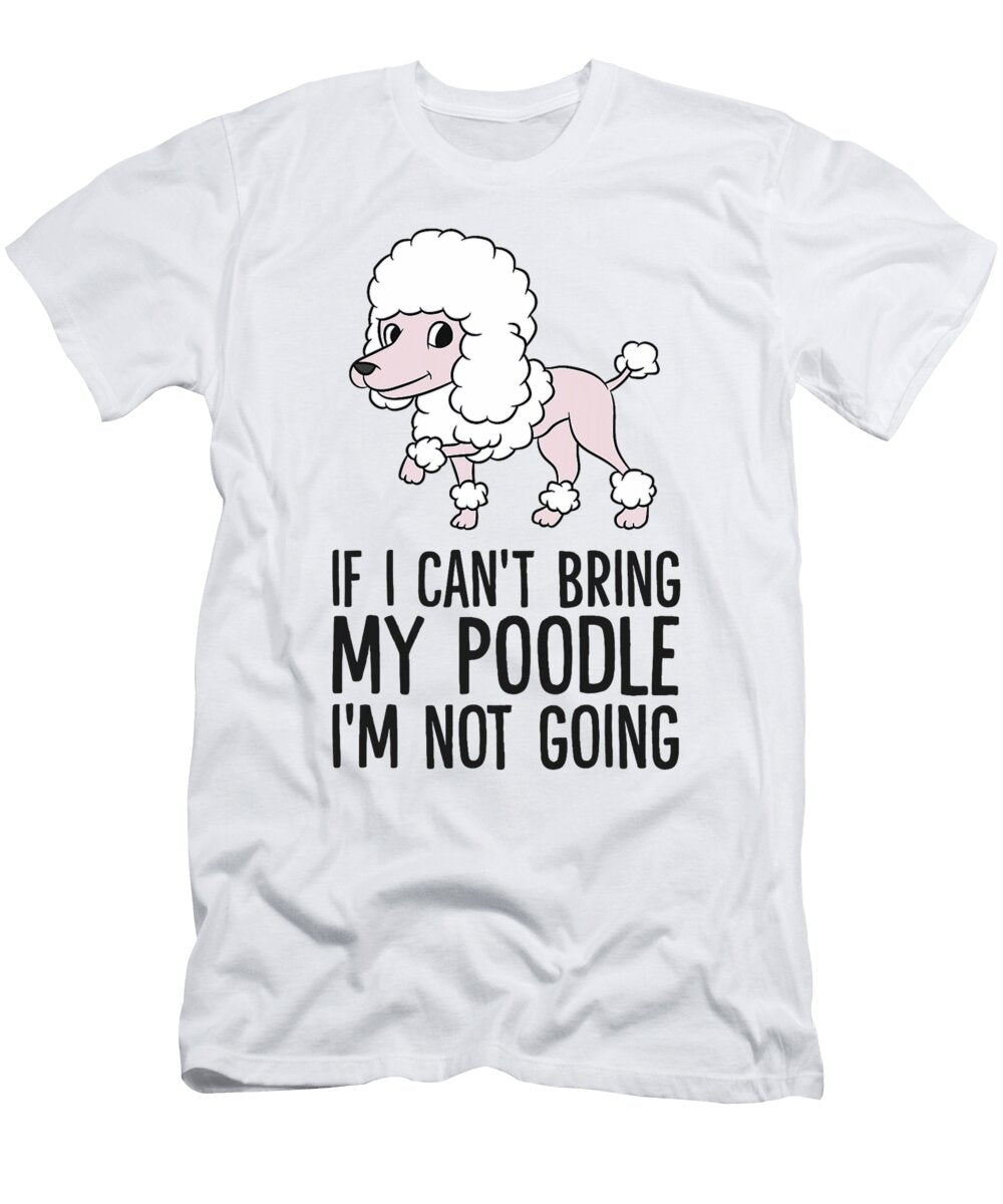 If I Cant Bring My Poodle Im Not Going Studi Alex T-Shirt