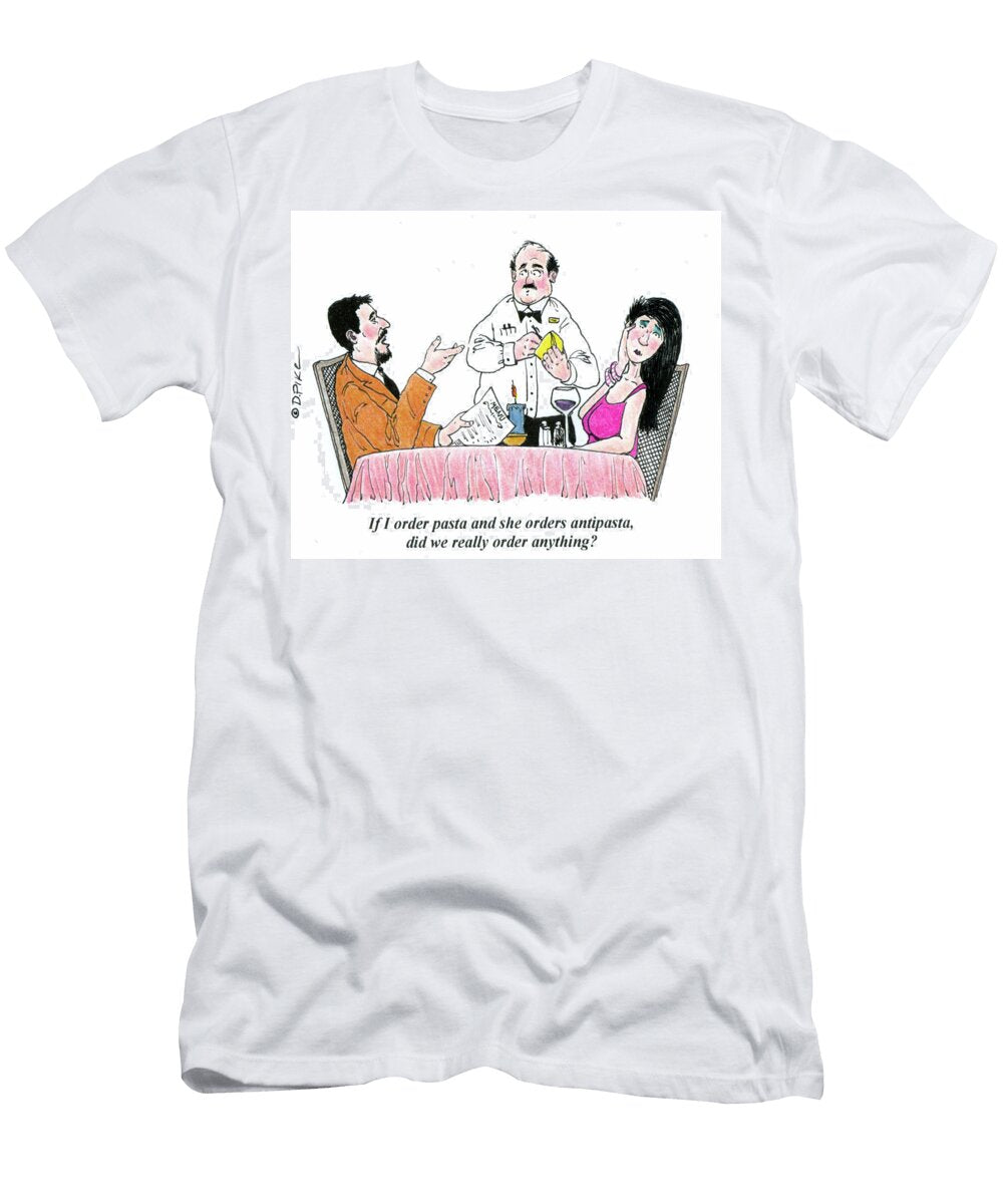 If I Order Pasta and She Orders Antipasta Did We Really Doug Pike T-Shirt