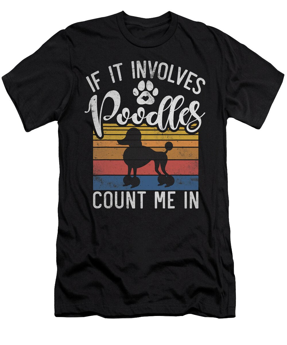 If It Involves Poodles Count Me in Poodle Dog Natalie Lidford T-Shirt