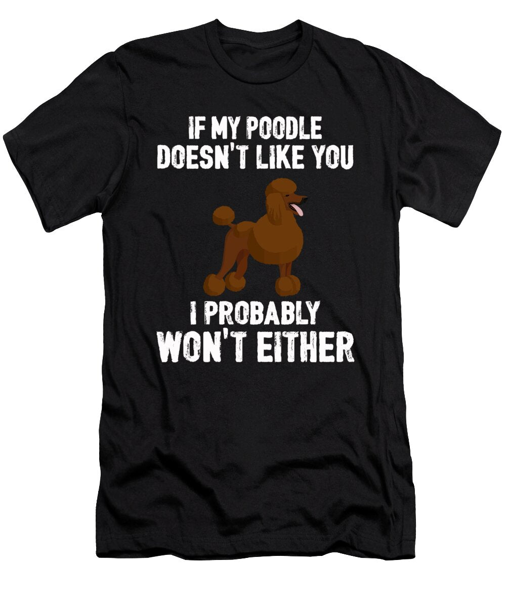 If My Poodle Doesnt Like You the Primal Matriarch Art T-Shirt