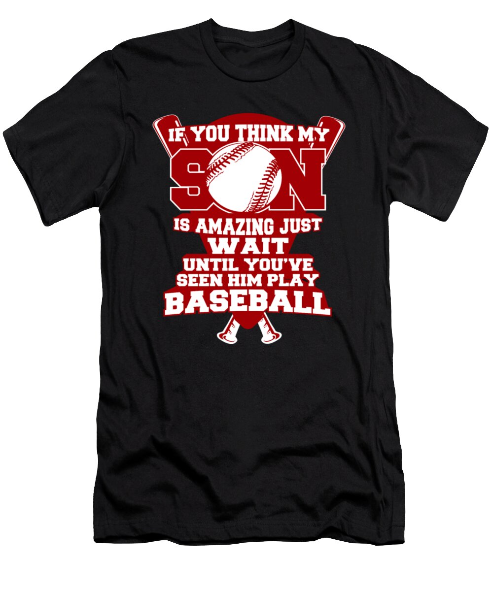 If You Think My Son Is Amazing Just Wait Until Youve Seen Him Play Baseball Tinh Tran Le Thanh T-Shirt