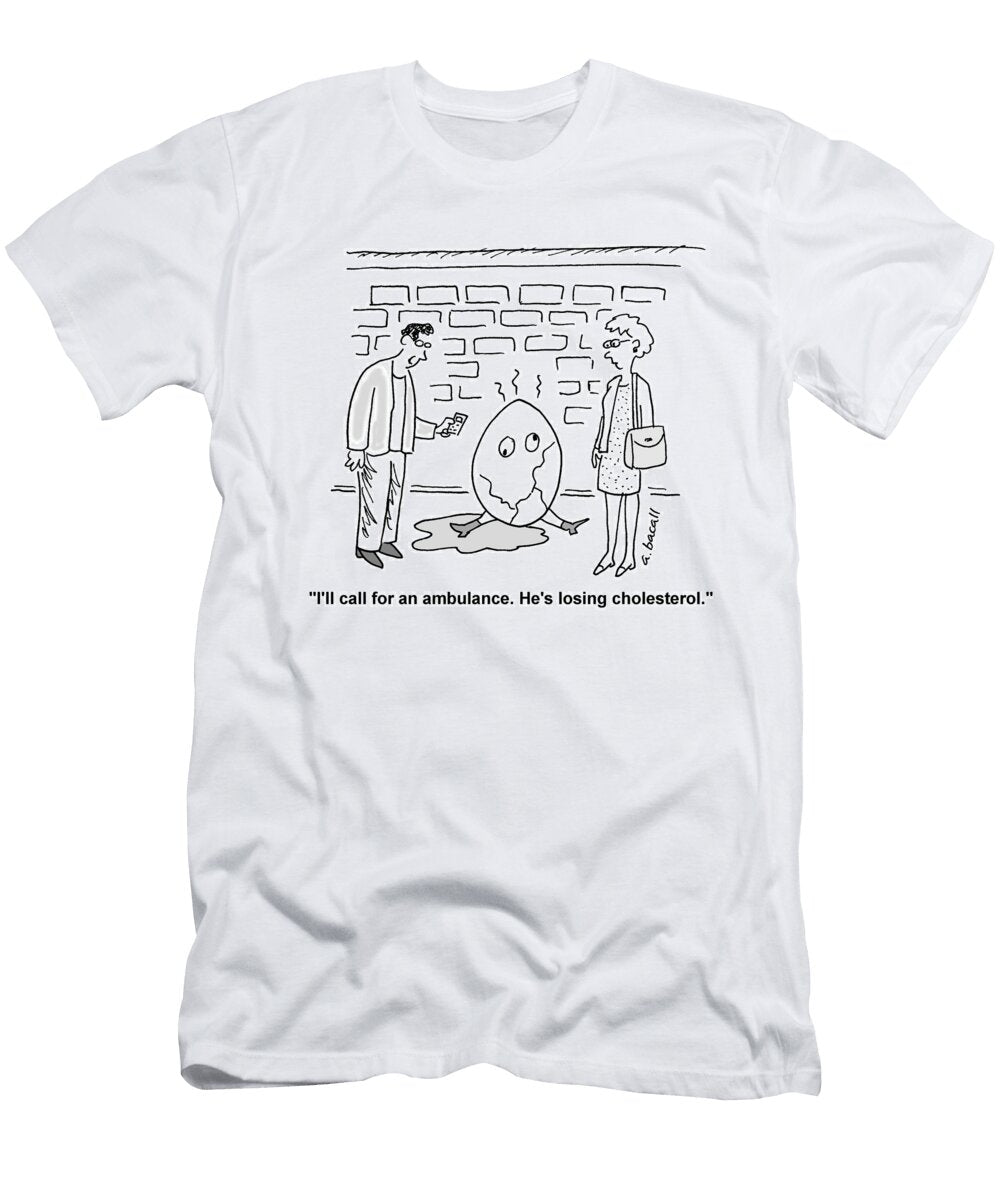 Ill Call for an Ambulance Hes Losing Choleseterol Aaron Bacall T-Shirt