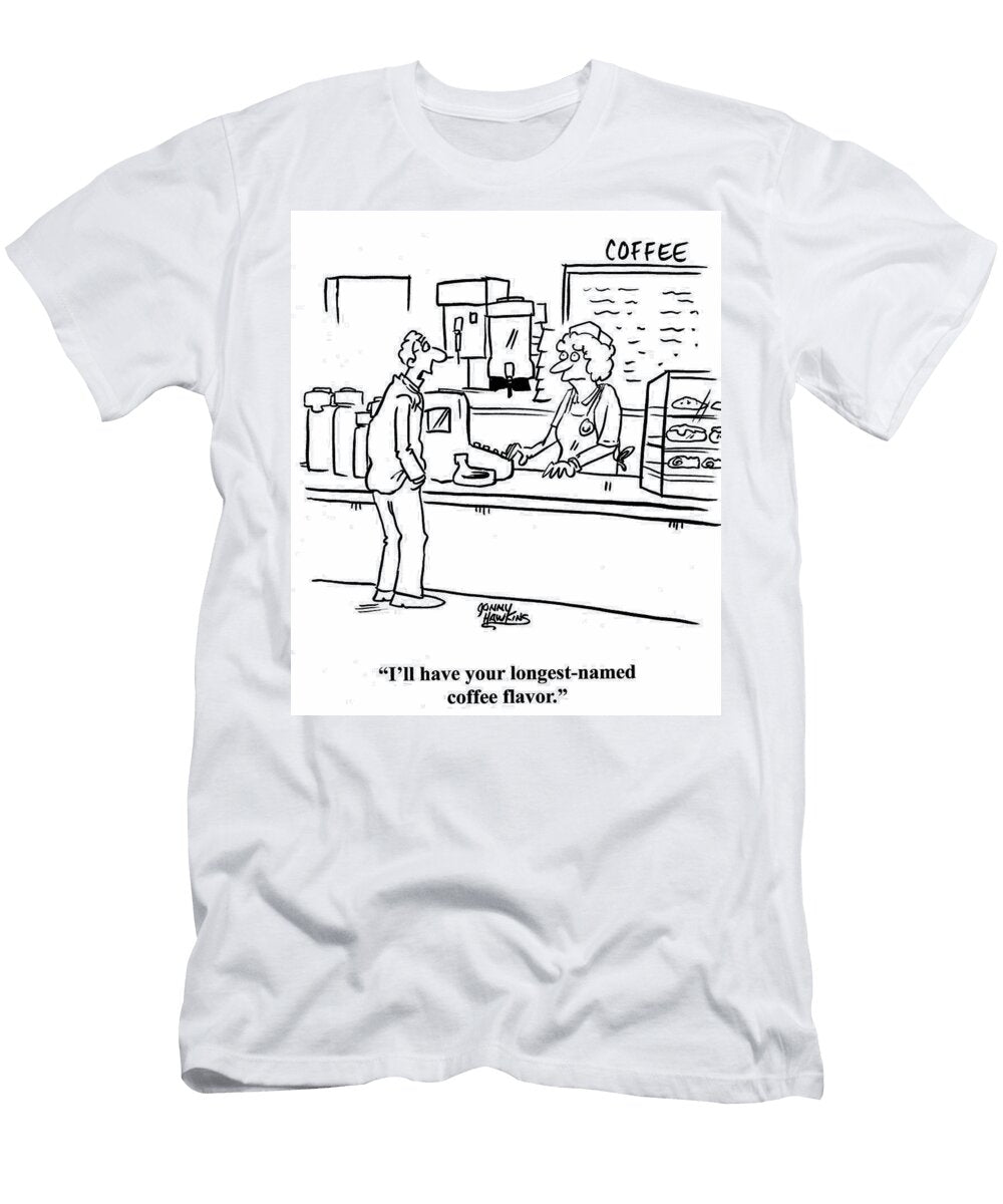 Ill Have Your Longest Named Coffee Flavor Jonny Hawkins T-Shirt