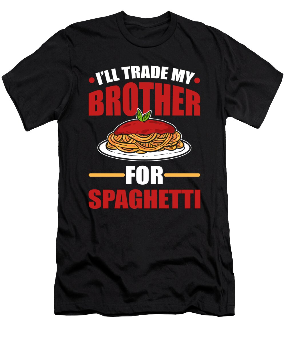 Ill Trade My Brother for Spaghetti Itailan Pasta Alessandra Roth T-Shirt