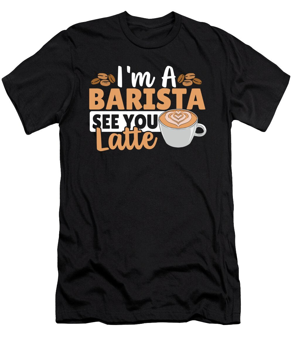 Im a Barista See You Latte Barista Coffeemaker Coffee Lover Alessandra Roth T-Shirt
