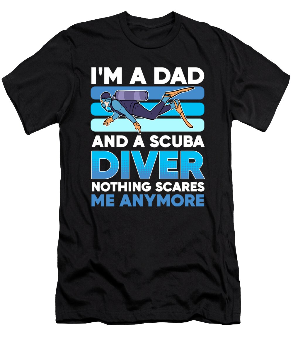 Im a Dad and a Scuba Diver Nothing Scares Me Anymore Daddy Alessandra Roth T-Shirt