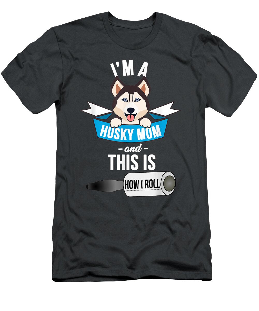 Im a Husky Mom and This Is How I Roll Funny Husky Kayce Amelie T-Shirt