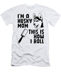 Im a Husky Mom This Is How I Roll Funny Husky Studi Alex T-Shirt