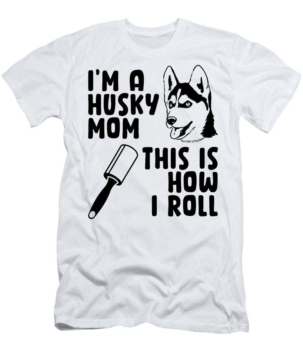 Im a Husky Mom This Is How I Roll Funny Husky Studi Alex T-Shirt