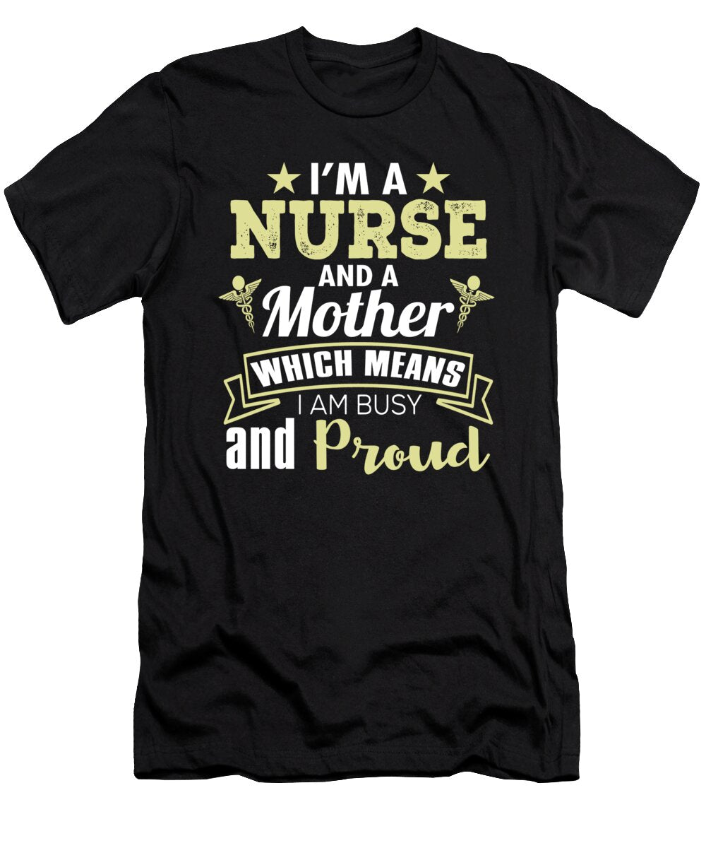 Im a Nurse and a Mother Which Means I Am Busy and Proud Jacob Zelazny T-Shirt