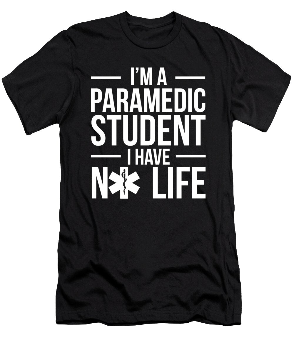 Im a Paramedic Student I Have No Life Funny Emt Noirty Designs T-Shirt