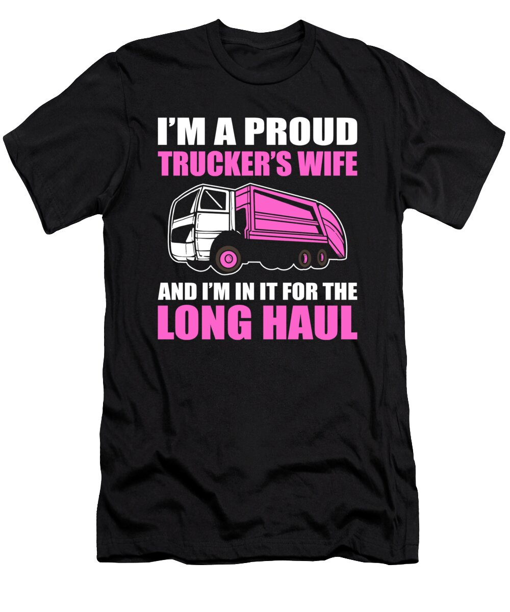 Im a Proud Truckers Wife and Im in It for the Long Haul Alessandra Roth T-Shirt