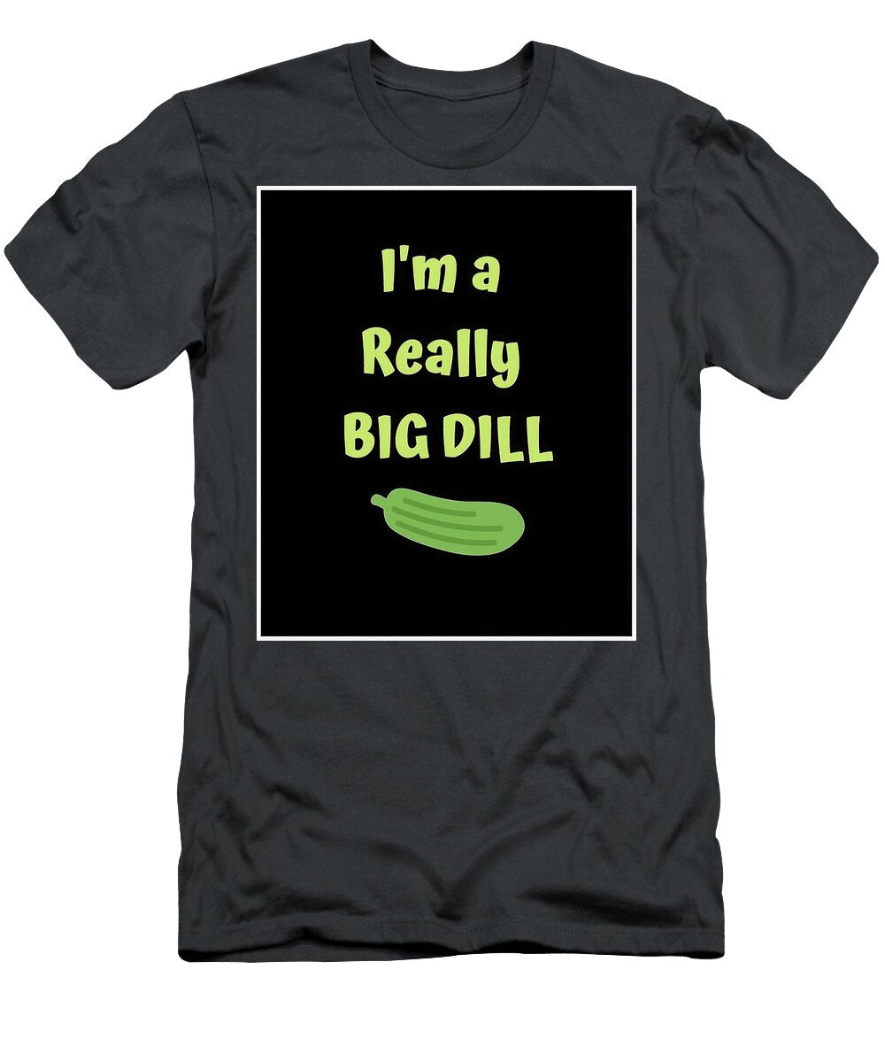 Im a Really Big Dill Funny Pickle Alan Reid T-Shirt