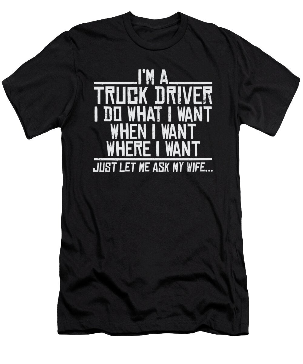 Im a Truck Driver I Do What I Want Steven Zimmer T-Shirt