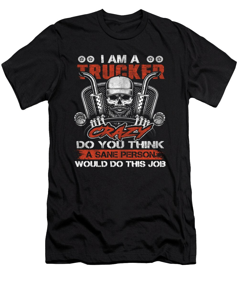 Im a Trucker Crazy Do You Think a Sane Person Do Tran Quang T-Shirt