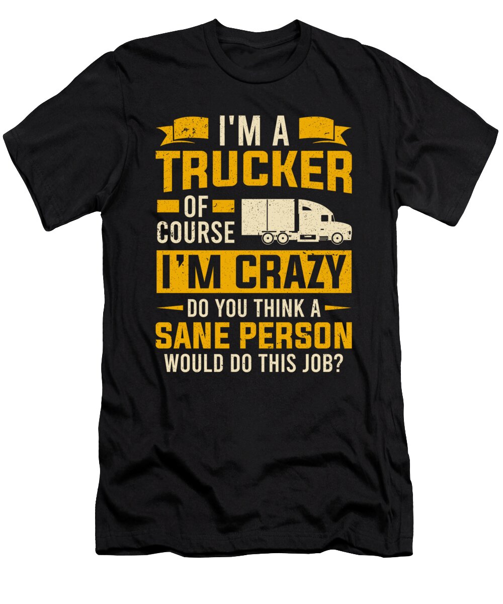 Im a Trucker of Course Im Crazy Truck Driver Colorfulsnow T-Shirt