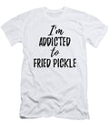 Im Addicted to Fried Pickle Food Lover Gift Funny Gift Ideas T-Shirt